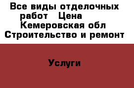 Все виды отделочных работ › Цена ­ 100 - Кемеровская обл. Строительство и ремонт » Услуги   . Кемеровская обл.